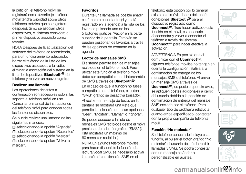 FIAT 500X 2018  Manual de Empleo y Cuidado (in Spanish) la petición, el teléfono móvil se
registrará como favorito (el teléfono
móvil tendrá prioridad sobre otros
teléfonos móviles que se registren
después). Si no se asocian otros
dispositivos, e