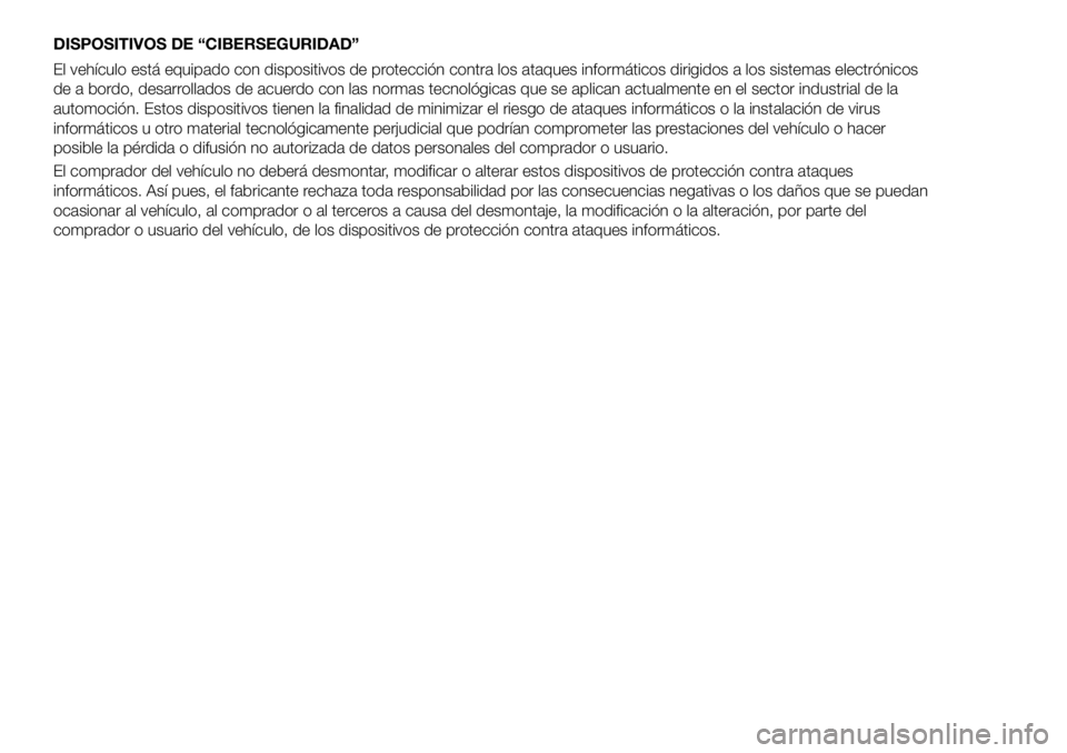 FIAT 500X 2018  Manual de Empleo y Cuidado (in Spanish) DISPOSITIVOS DE “CIBERSEGURIDAD”
El vehículo está equipado con dispositivos de protección contra los ataques informáticos dirigidos a los sistemas electrónicos
de a bordo, desarrollados de ac