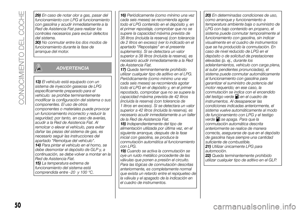 FIAT 500X 2018 Manual de Empleo y Cuidado (in Spanish) 29)En caso de notar olor a gas, pasar del
funcionamiento con LPG al funcionamiento
con gasolina y acudir inmediatamente a la
Red de Asistencia Fiat para realizar los
controles necesarios para excluir FIAT 500X 2018 Manual de Empleo y Cuidado (in Spanish) 29)En caso de notar olor a gas, pasar del
funcionamiento con LPG al funcionamiento
con gasolina y acudir inmediatamente a la
Red de Asistencia Fiat para realizar los
controles necesarios para excluir