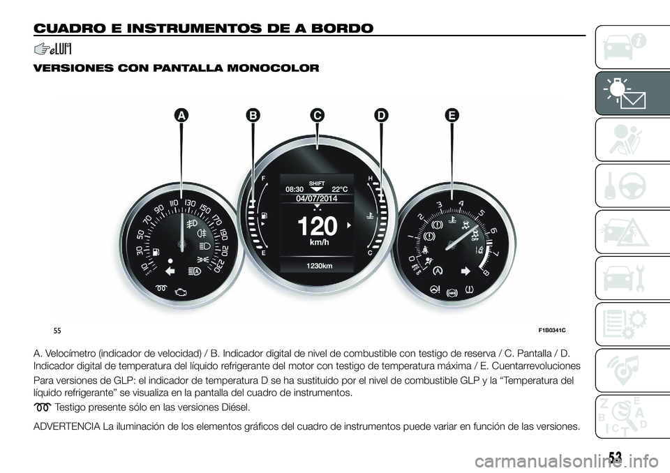 FIAT 500X 2018  Manual de Empleo y Cuidado (in Spanish) CUADRO E INSTRUMENTOS DE A BORDO
VERSIONES CON PANTALLA MONOCOLOR
A. Velocímetro (indicador de velocidad) / B. Indicador digital de nivel de combustible con testigo de reserva / C. Pantalla / D.
Indi