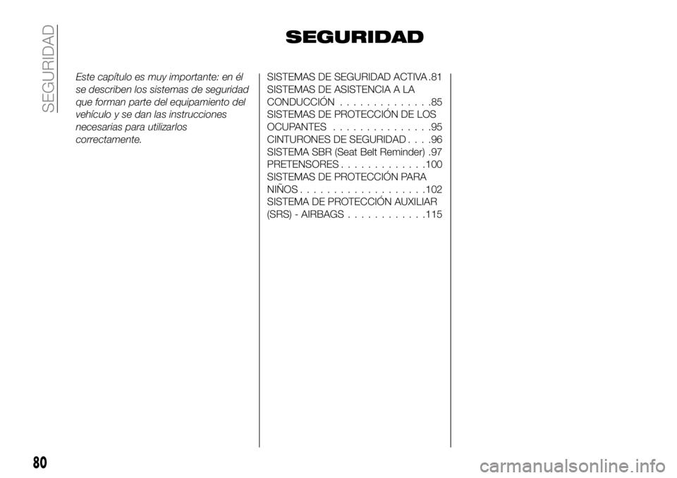FIAT 500X 2018  Manual de Empleo y Cuidado (in Spanish) SEGURIDAD
Este capítulo es muy importante: en él
se describen los sistemas de seguridad
que forman parte del equipamiento del
vehículo y se dan las instrucciones
necesarias para utilizarlos
correct