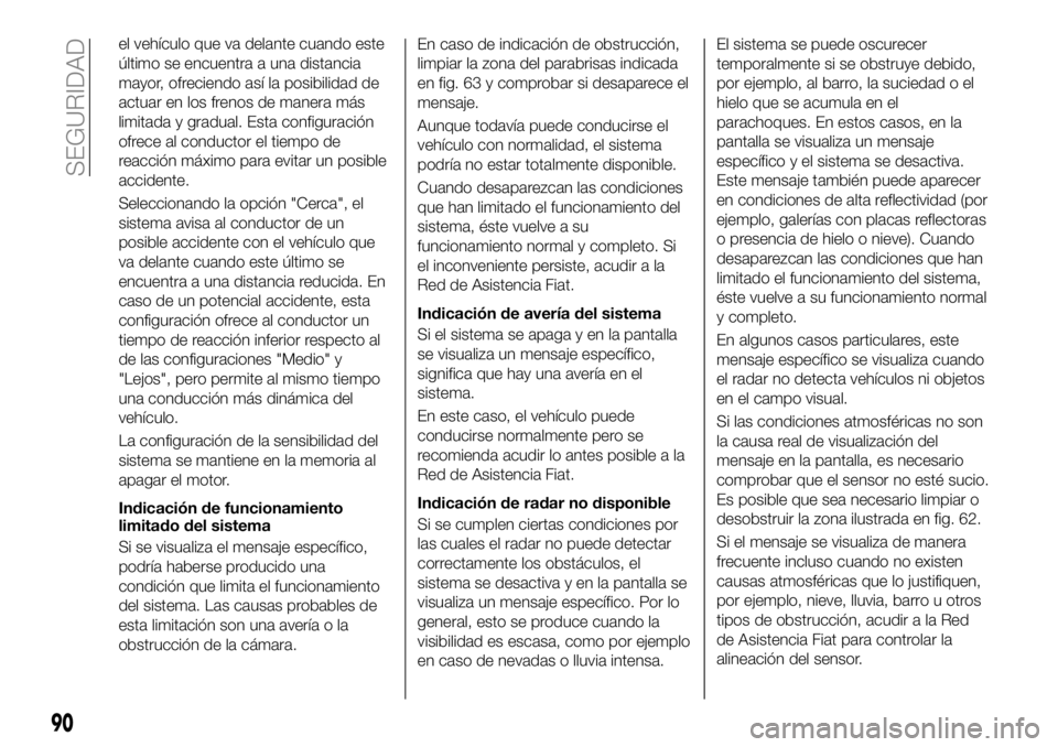 FIAT 500X 2018 Manual de Empleo y Cuidado (in Spanish) el vehículo que va delante cuando este
último se encuentra a una distancia
mayor, ofreciendo así la posibilidad de
actuar en los frenos de manera más
limitada y gradual. Esta configuración
ofrece FIAT 500X 2018 Manual de Empleo y Cuidado (in Spanish) el vehículo que va delante cuando este
último se encuentra a una distancia
mayor, ofreciendo así la posibilidad de
actuar en los frenos de manera más
limitada y gradual. Esta configuración
ofrece