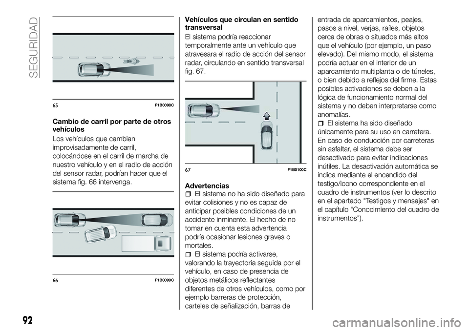 FIAT 500X 2018 Manual de Empleo y Cuidado (in Spanish) Cambio de carril por parte de otros
vehículos
Los vehículos que cambian
improvisadamente de carril,
colocándose en el carril de marcha de
nuestro vehículo y en el radio de acción
del sensor radar FIAT 500X 2018 Manual de Empleo y Cuidado (in Spanish) Cambio de carril por parte de otros
vehículos
Los vehículos que cambian
improvisadamente de carril,
colocándose en el carril de marcha de
nuestro vehículo y en el radio de acción
del sensor radar