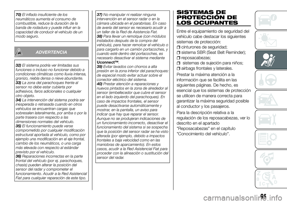 FIAT 500X 2018 Manual de Empleo y Cuidado (in Spanish) 70)El inflado insuficiente de los
neumáticos aumenta el consumo de
combustible, reduce la duración de la
banda de rodadura y puede influir en la
capacidad de conducir el vehículo de un
modo seguro. FIAT 500X 2018 Manual de Empleo y Cuidado (in Spanish) 70)El inflado insuficiente de los
neumáticos aumenta el consumo de
combustible, reduce la duración de la
banda de rodadura y puede influir en la
capacidad de conducir el vehículo de un
modo seguro.