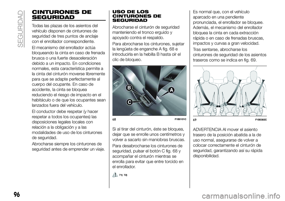 FIAT 500X 2018 Manual de Empleo y Cuidado (in Spanish) CINTURONES DE
SEGURIDAD
Todas las plazas de los asientos del
vehículo disponen de cinturones de
seguridad de tres puntos de anclaje
con el enrollador correspondiente.
El mecanismo del enrollador act FIAT 500X 2018 Manual de Empleo y Cuidado (in Spanish) CINTURONES DE
SEGURIDAD
Todas las plazas de los asientos del
vehículo disponen de cinturones de
seguridad de tres puntos de anclaje
con el enrollador correspondiente.
El mecanismo del enrollador act