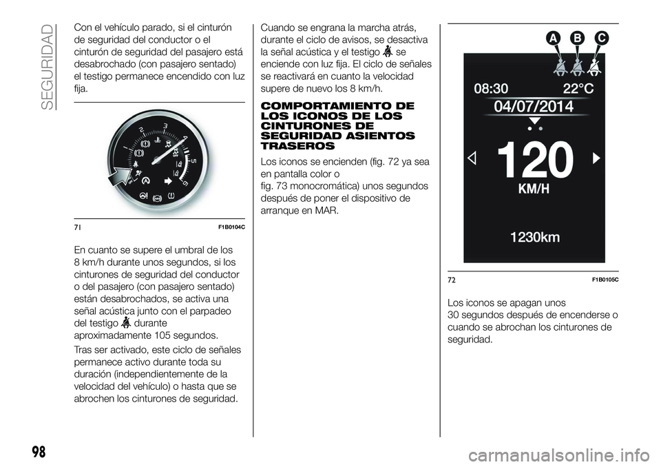 FIAT 500X 2018 Manual de Empleo y Cuidado (in Spanish) Con el vehículo parado, si el cinturón
de seguridad del conductor o el
cinturón de seguridad del pasajero está
desabrochado (con pasajero sentado)
el testigo permanece encendido con luz
fija.
En c FIAT 500X 2018 Manual de Empleo y Cuidado (in Spanish) Con el vehículo parado, si el cinturón
de seguridad del conductor o el
cinturón de seguridad del pasajero está
desabrochado (con pasajero sentado)
el testigo permanece encendido con luz
fija.
En c