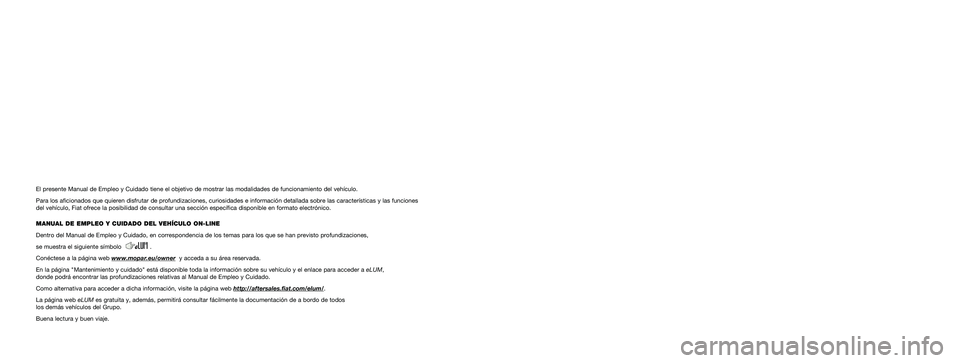 FIAT 500X 2019 Manual de Empleo y Cuidado (in Spanish) Nosotros, que hemos creado, diseñado y fabricado tu automóvil,
lo conocemos realmente hasta el más mínimo detalle y componente.
En los talleres autorizados Fiat Serviceencontrarás a técnicos f FIAT 500X 2019 Manual de Empleo y Cuidado (in Spanish) Nosotros, que hemos creado, diseñado y fabricado tu automóvil,
lo conocemos realmente hasta el más mínimo detalle y componente.
En los talleres autorizados Fiat Serviceencontrarás a técnicos f