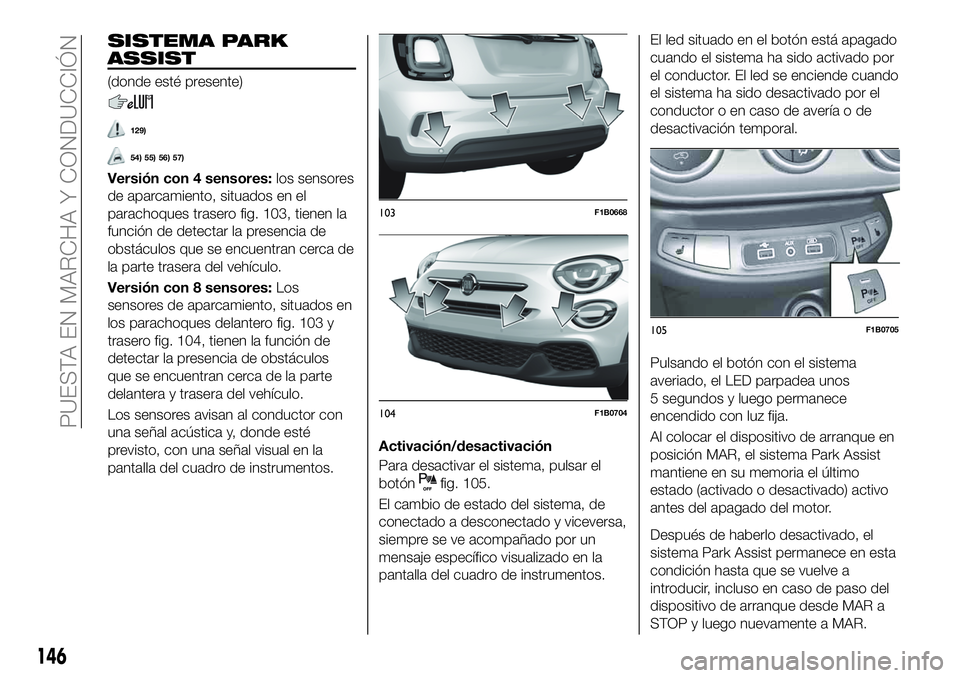 FIAT 500X 2019 Manual de Empleo y Cuidado (in Spanish) SISTEMA PARK
ASSIST
(donde esté presente)
129)
54) 55) 56) 57)
Versión con 4 sensores:los sensores
de aparcamiento, situados en el
parachoques trasero fig. 103, tienen la
función de detectar la pre FIAT 500X 2019 Manual de Empleo y Cuidado (in Spanish) SISTEMA PARK
ASSIST
(donde esté presente)
129)
54) 55) 56) 57)
Versión con 4 sensores:los sensores
de aparcamiento, situados en el
parachoques trasero fig. 103, tienen la
función de detectar la pre
