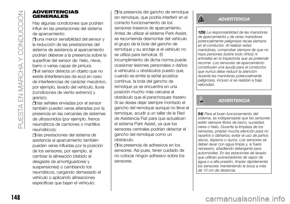 FIAT 500X 2019 Manual de Empleo y Cuidado (in Spanish) ADVERTENCIAS
GENERALES
Hay algunas condiciones que podrían
influir en las prestaciones del sistema
de aparcamiento:
una menor sensibilidad del sensor y
la reducción de las prestaciones del
sistema d FIAT 500X 2019 Manual de Empleo y Cuidado (in Spanish) ADVERTENCIAS
GENERALES
Hay algunas condiciones que podrían
influir en las prestaciones del sistema
de aparcamiento:
una menor sensibilidad del sensor y
la reducción de las prestaciones del
sistema d