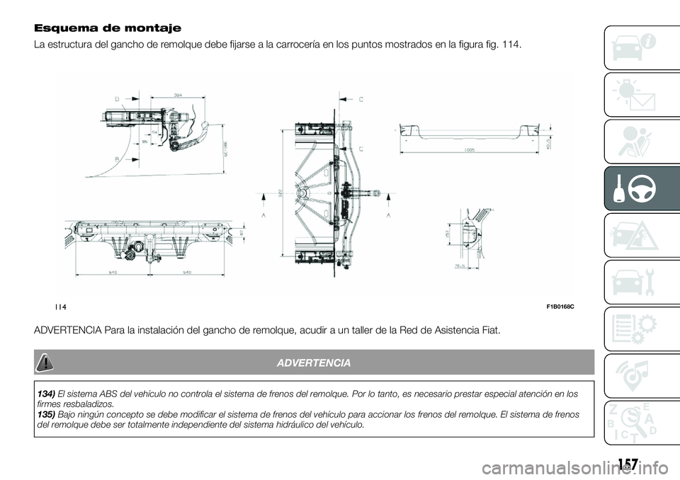 FIAT 500X 2019  Manual de Empleo y Cuidado (in Spanish) Esquema de montaje
La estructura del gancho de remolque debe fijarse a la carrocería en los puntos mostrados en la figura fig. 114.
ADVERTENCIA Para la instalación del gancho de remolque, acudir a u