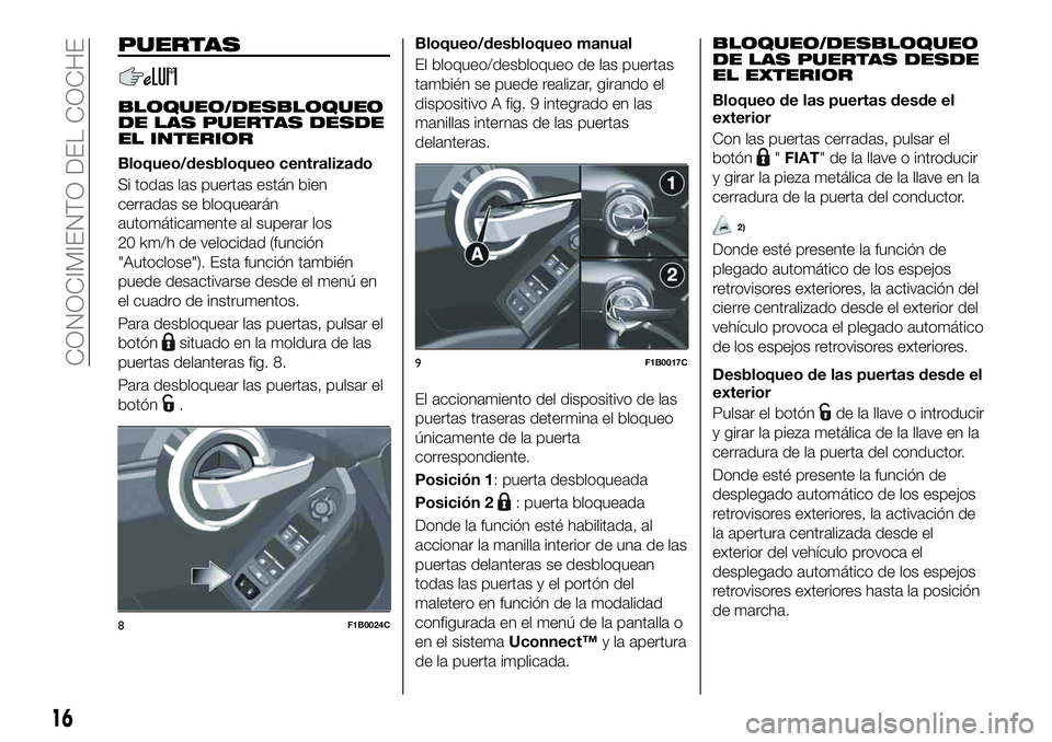 FIAT 500X 2019  Manual de Empleo y Cuidado (in Spanish) PUERTAS
BLOQUEO/DESBLOQUEO
DE LAS PUERTAS DESDE
EL INTERIOR
Bloqueo/desbloqueo centralizado
Si todas las puertas están bien
cerradas se bloquearán
automáticamente al superar los
20 km/h de velocida