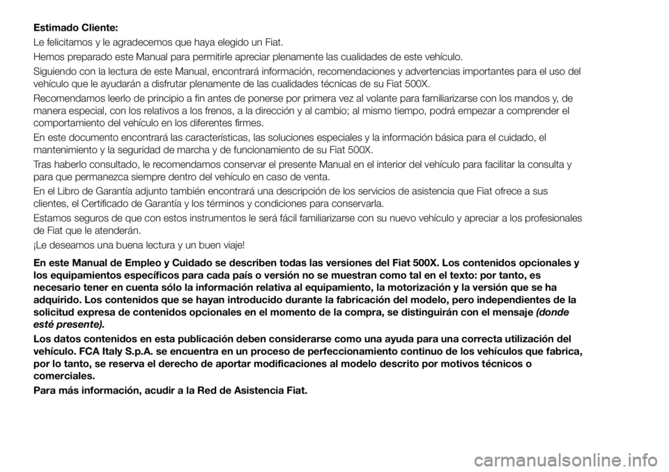 FIAT 500X 2019 Manual de Empleo y Cuidado (in Spanish) Estimado Cliente:
Le felicitamos y le agradecemos que haya elegido un Fiat.
Hemos preparado este Manual para permitirle apreciar plenamente las cualidades de este vehículo.
Siguiendo con la lectura d FIAT 500X 2019 Manual de Empleo y Cuidado (in Spanish) Estimado Cliente:
Le felicitamos y le agradecemos que haya elegido un Fiat.
Hemos preparado este Manual para permitirle apreciar plenamente las cualidades de este vehículo.
Siguiendo con la lectura d