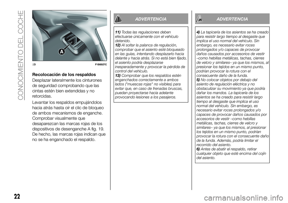 FIAT 500X 2019  Manual de Empleo y Cuidado (in Spanish) Recolocación de los respaldos
Desplazar lateralmente los cinturones
de seguridad comprobando que las
cintas estén bien extendidas y no
retorcidas.
Levantar los respaldos empujándolos
hacia atrás h