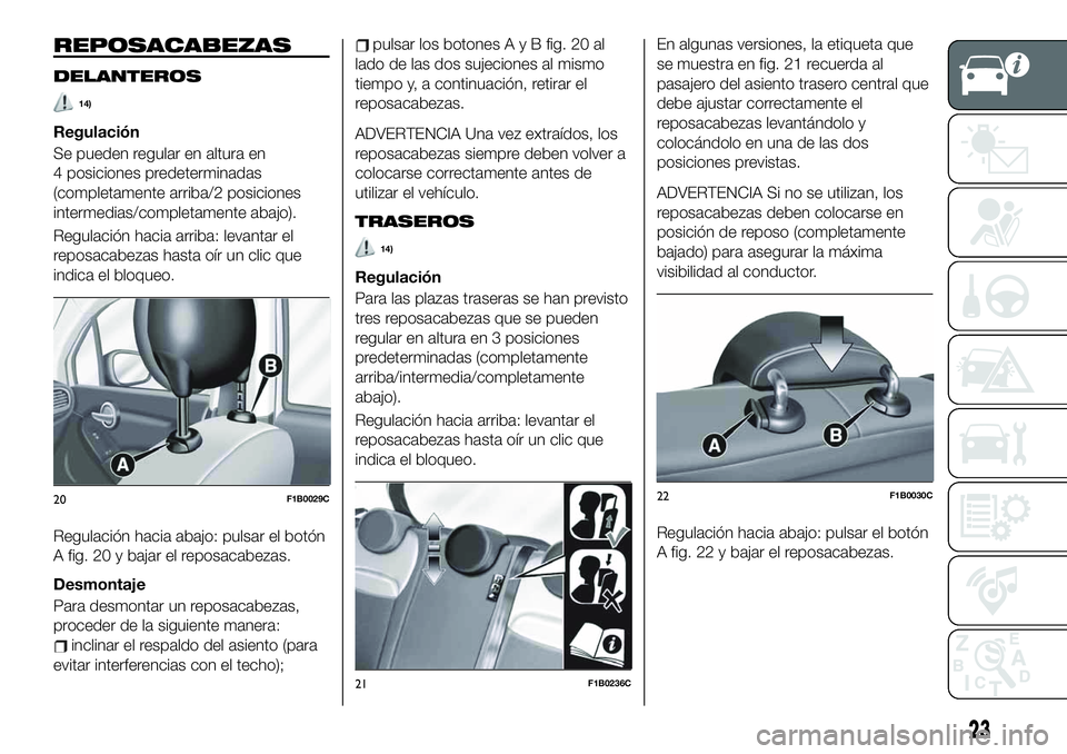 FIAT 500X 2019  Manual de Empleo y Cuidado (in Spanish) REPOSACABEZAS
DELANTEROS
14)
Regulación
Se pueden regular en altura en
4 posiciones predeterminadas
(completamente arriba/2 posiciones
intermedias/completamente abajo).
Regulación hacia arriba: leva