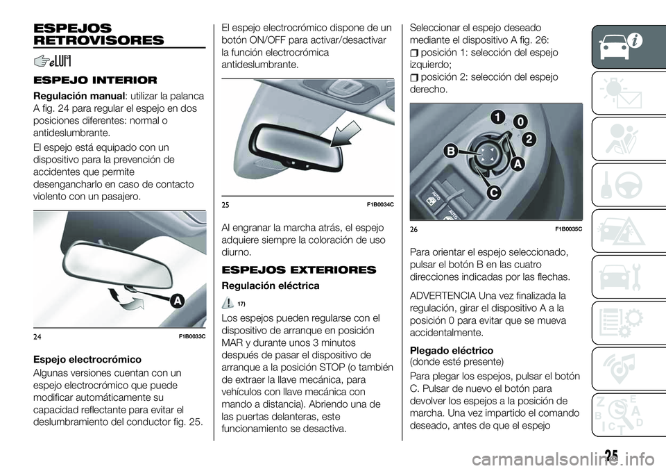 FIAT 500X 2019  Manual de Empleo y Cuidado (in Spanish) ESPEJOS
RETROVISORES
ESPEJO INTERIOR
Regulación manual: utilizar la palanca
A fig. 24 para regular el espejo en dos
posiciones diferentes: normal o
antideslumbrante.
El espejo está equipado con un
d