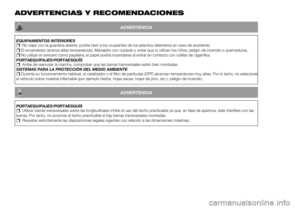 FIAT 500X 2019  Manual de Empleo y Cuidado (in Spanish) ADVERTENCIAS Y RECOMENDACIONES
ADVERTENCIA
EQUIPAMIENTOS INTERIORESNo viajar con la guantera abierta: podría herir a los ocupantes de los asientos delanteros en caso de accidente.El encendedor alcanz