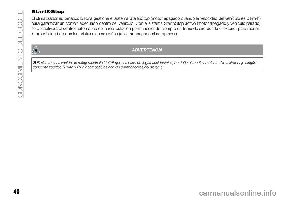 FIAT 500X 2019  Manual de Empleo y Cuidado (in Spanish) Start&Stop
El climatizador automático bizona gestiona el sistema Start&Stop (motor apagado cuando la velocidad del vehículo es 0 km/h)
para garantizar un confort adecuado dentro del vehículo. Con e