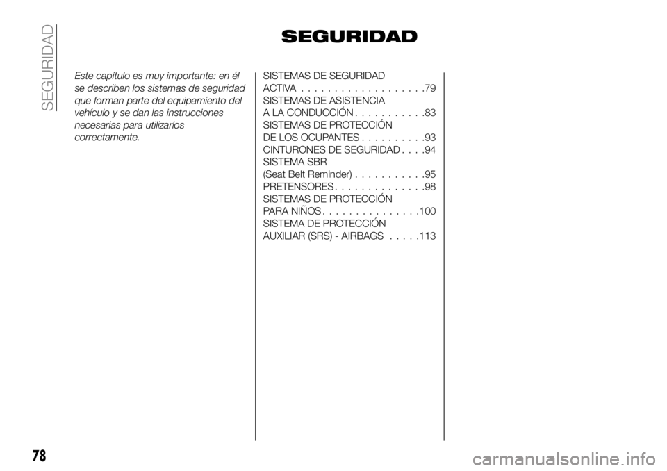 FIAT 500X 2019  Manual de Empleo y Cuidado (in Spanish) SEGURIDAD
Este capítulo es muy importante: en él
se describen los sistemas de seguridad
que forman parte del equipamiento del
vehículo y se dan las instrucciones
necesarias para utilizarlos
correct