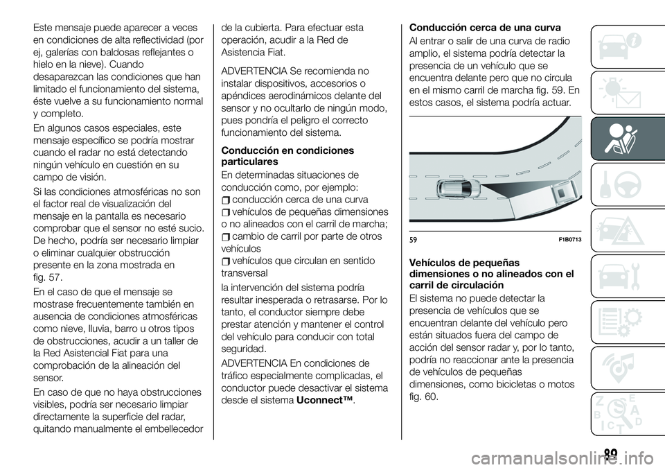 FIAT 500X 2019  Manual de Empleo y Cuidado (in Spanish) Este mensaje puede aparecer a veces
en condiciones de alta reflectividad (por
ej, galerías con baldosas reflejantes o
hielo en la nieve). Cuando
desaparezcan las condiciones que han
limitado el funci