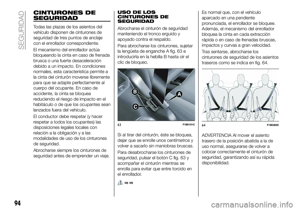 FIAT 500X 2019  Manual de Empleo y Cuidado (in Spanish) CINTURONES DE
SEGURIDAD
Todas las plazas de los asientos del
vehículo disponen de cinturones de
seguridad de tres puntos de anclaje
con el enrollador correspondiente.
El mecanismo del enrollador act