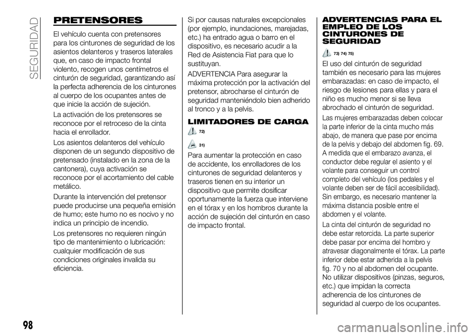 FIAT 500X 2019 Manual de Empleo y Cuidado (in Spanish) PRETENSORES
El vehículo cuenta con pretensores
para los cinturones de seguridad de los
asientos delanteros y traseros laterales
que, en caso de impacto frontal
violento, recogen unos centímetros el
FIAT 500X 2019 Manual de Empleo y Cuidado (in Spanish) PRETENSORES
El vehículo cuenta con pretensores
para los cinturones de seguridad de los
asientos delanteros y traseros laterales
que, en caso de impacto frontal
violento, recogen unos centímetros el