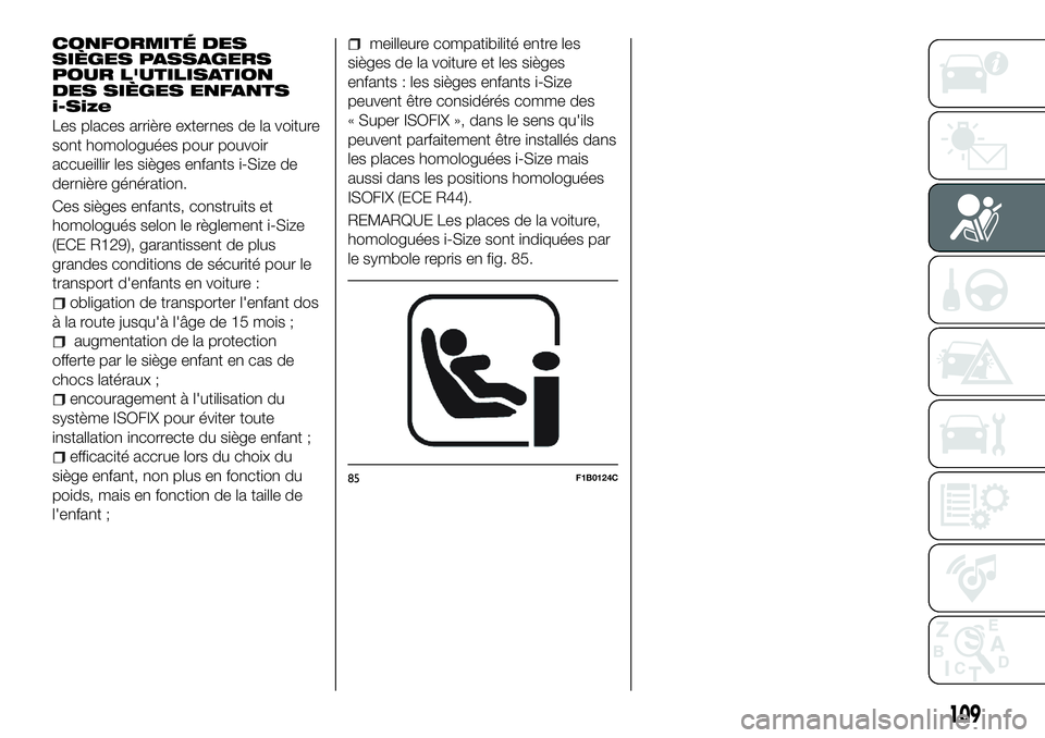 FIAT 500X 2018 Notice dentretien (in French) CONFORMITÉ DES
SIÈGES PASSAGERS
POUR L'UTILISATION
DES SIÈGES ENFANTS
i-Size
Les places arrière externes de la voiture
sont homologuées pour pouvoir
accueillir les sièges enfants i-Size de
d FIAT 500X 2018 Notice dentretien (in French) CONFORMITÉ DES
SIÈGES PASSAGERS
POUR L'UTILISATION
DES SIÈGES ENFANTS
i-Size
Les places arrière externes de la voiture
sont homologuées pour pouvoir
accueillir les sièges enfants i-Size de
d