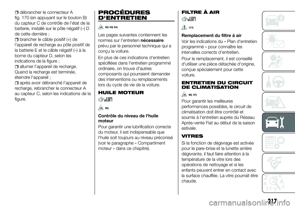 FIAT 500X 2018 Notice dentretien (in French) débrancher le connecteur A
fig. 170 (en appuyant sur le bouton B)
du capteur C de contrôle de l'état de la
batterie, installé sur le pôle négatif (–) D
de cette dernière ;
brancher le câ FIAT 500X 2018 Notice dentretien (in French) débrancher le connecteur A
fig. 170 (en appuyant sur le bouton B)
du capteur C de contrôle de l'état de la
batterie, installé sur le pôle négatif (–) D
de cette dernière ;
brancher le câ