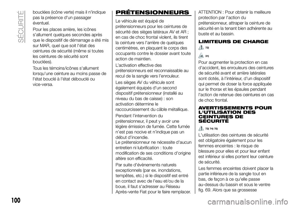 FIAT 500X 2019  Notice dentretien (in French) bouclées (icône verte) mais il n'indique
pas la présence d'un passager
éventuel.
Pour les places arrière, les icônes
s'allument quelques secondes après
que le dispositif de démarra
