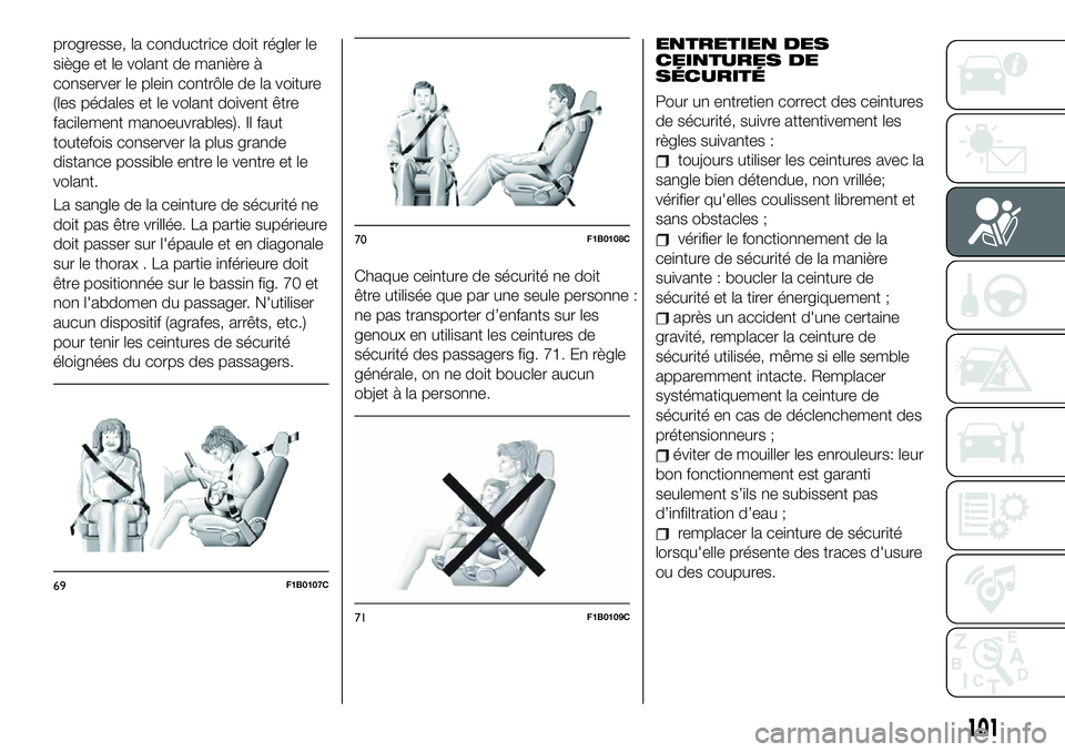 FIAT 500X 2019  Notice dentretien (in French) progresse, la conductrice doit régler le
siège et le volant de manière à
conserver le plein contrôle de la voiture
(les pédales et le volant doivent être
facilement manoeuvrables). Il faut
tout
