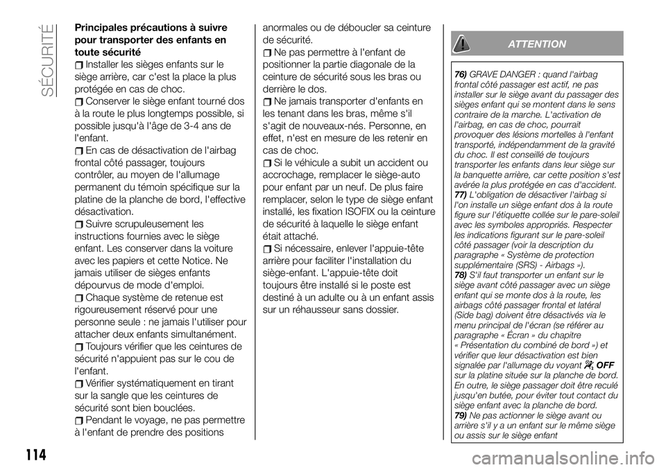 FIAT 500X 2019  Notice dentretien (in French) Principales précautions à suivre
pour transporter des enfants en
toute sécurité
Installer les sièges enfants sur le
siège arrière, car c'est la place la plus
protégée en cas de choc.
Cons