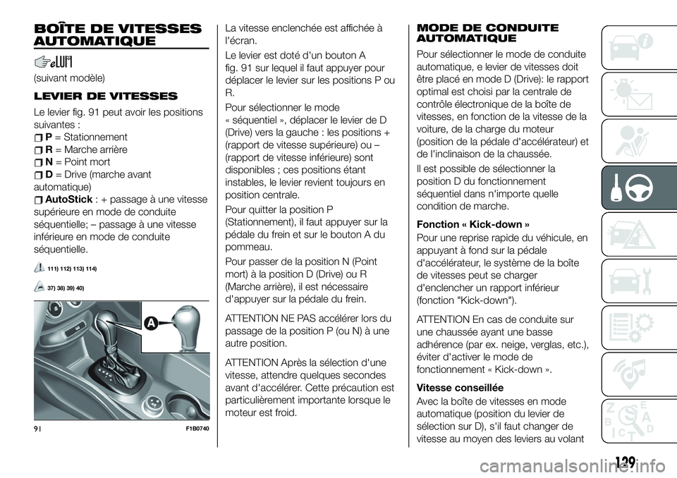 FIAT 500X 2019  Notice dentretien (in French) BOÎTE DE VITESSES
AUTOMATIQUE
(suivant modèle)
LEVIER DE VITESSES
Le levier fig. 91 peut avoir les positions
suivantes :
P= Stationnement
R= Marche arrière
N= Point mort
D= Drive (marche avant
auto