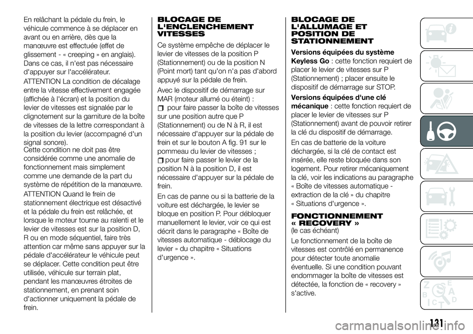 FIAT 500X 2019  Notice dentretien (in French) En relâchant la pédale du frein, le
véhicule commence à se déplacer en
avant ou en arrière, dès que la
manœuvre est effectuée (effet de
glissement-«creeping » en anglais).
Dans ce cas, il n