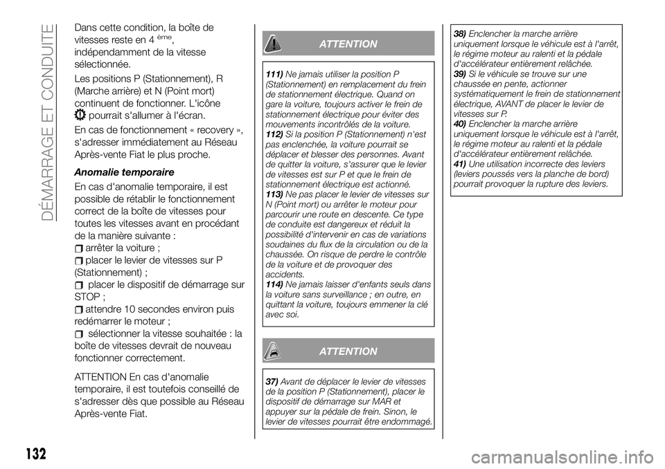 FIAT 500X 2019  Notice dentretien (in French) Dans cette condition, la boîte de
vitesses reste en 4ème,
indépendamment de la vitesse
sélectionnée.
Les positions P (Stationnement), R
(Marche arrière) et N (Point mort)
continuent de fonctionn