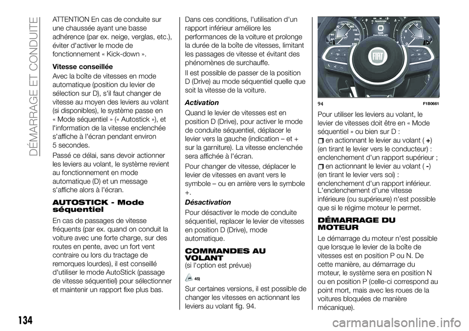 FIAT 500X 2019  Notice dentretien (in French) ATTENTION En cas de conduite sur
une chaussée ayant une basse
adhérence (par ex. neige, verglas, etc.),
éviter d'activer le mode de
fonctionnement « Kick-down ».
Vitesse conseillée
Avec la b