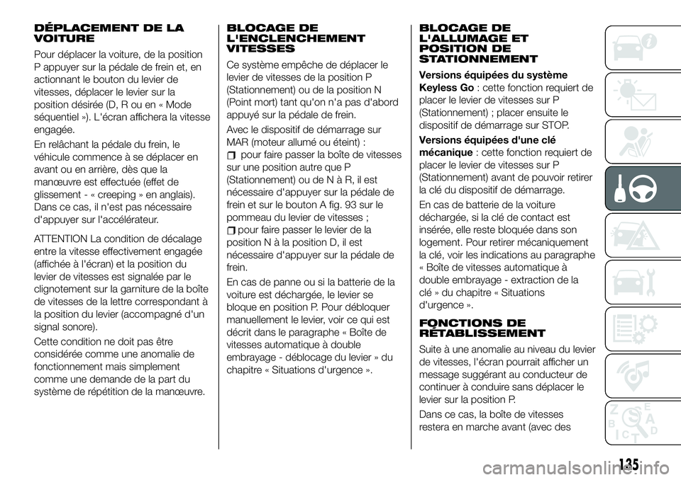 FIAT 500X 2019  Notice dentretien (in French) DÉPLACEMENT DE LA
VOITURE
Pour déplacer la voiture, de la position
P appuyer sur la pédale de frein et, en
actionnant le bouton du levier de
vitesses, déplacer le levier sur la
position désirée 