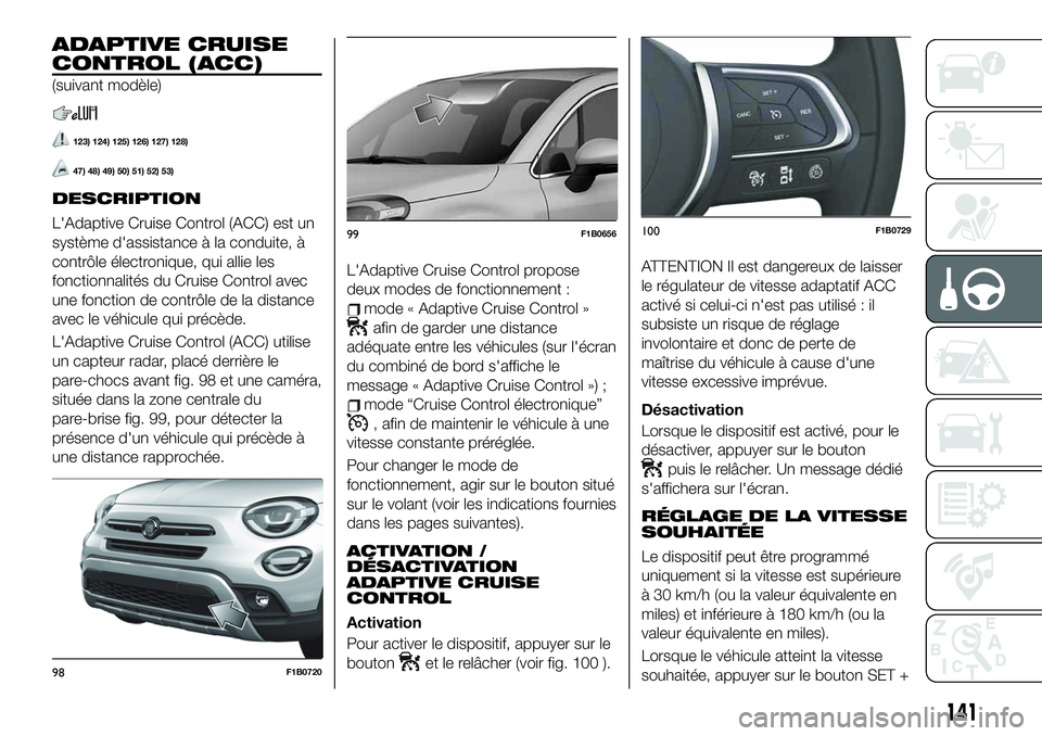 FIAT 500X 2019  Notice dentretien (in French) ADAPTIVE CRUISE
CONTROL (ACC)
(suivant modèle)
123) 124) 125) 126) 127) 128)
47) 48) 49) 50) 51) 52) 53)
DESCRIPTION
L'Adaptive Cruise Control (ACC) est un
système d'assistance à la conduit