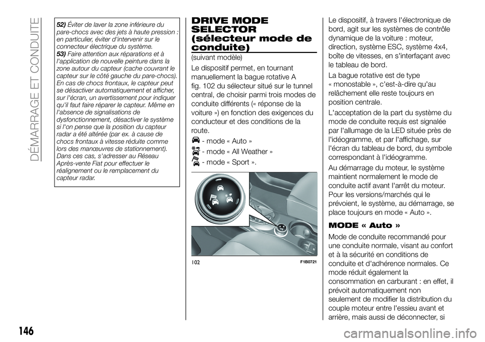 FIAT 500X 2019  Notice dentretien (in French) 52)Éviter de laver la zone inférieure du
pare-chocs avec des jets à haute pression :
en particulier, éviter d'intervenir sur le
connecteur électrique du système.
53)Faire attention aux répa