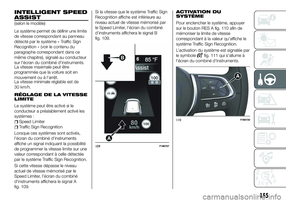 FIAT 500X 2019  Notice dentretien (in French) INTELLIGENT SPEED
ASSIST
(selon le modèle)
Le système permet de définir une limite
de vitesse correspondant au panneau
détecté par le système « Traffic Sign
Recognition » (voir le contenu du
p