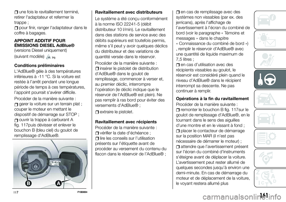 FIAT 500X 2019  Notice dentretien (in French) une fois le ravitaillement terminé,
retirer l'adaptateur et refermer la
trappe ;
pour finir, ranger l'adaptateur dans le
coffre à bagages.
APPOINT ADDITIF POUR
ÉMISSIONS DIESEL AdBlue®
(ve