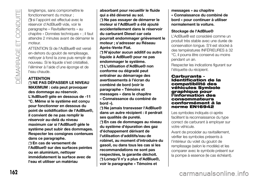 FIAT 500X 2019  Notice dentretien (in French) longtemps, sans compromettre le
fonctionnement du moteur ;
si l’appoint est effectué avec le
réservoir d'AdBlue® vide, voir le
paragraphe « Ravitaillements » au
chapitre « Données techniq