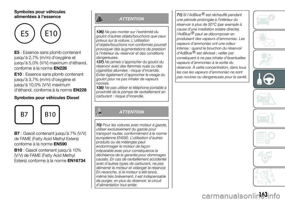 FIAT 500X 2019  Notice dentretien (in French) Symboles pour véhicules
alimentées à l'essence
E5: Essence sans plomb contenant
jusqu'à 2,7% (m/m) d'oxygène et
jusqu'à 5,0% (V/V) maximum d'éthanol,
conforme à la normeEN2