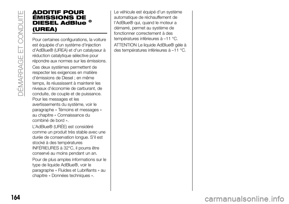 FIAT 500X 2019  Notice dentretien (in French) ADDITIF POUR
ÉMISSIONS DE
DIESEL AdBlue
®
(UREA)
Pour certaines configurations, la voiture
est équipée d'un système d'injection
d'AdBlue® (UREA) et d'un catalyseur à
réduction 