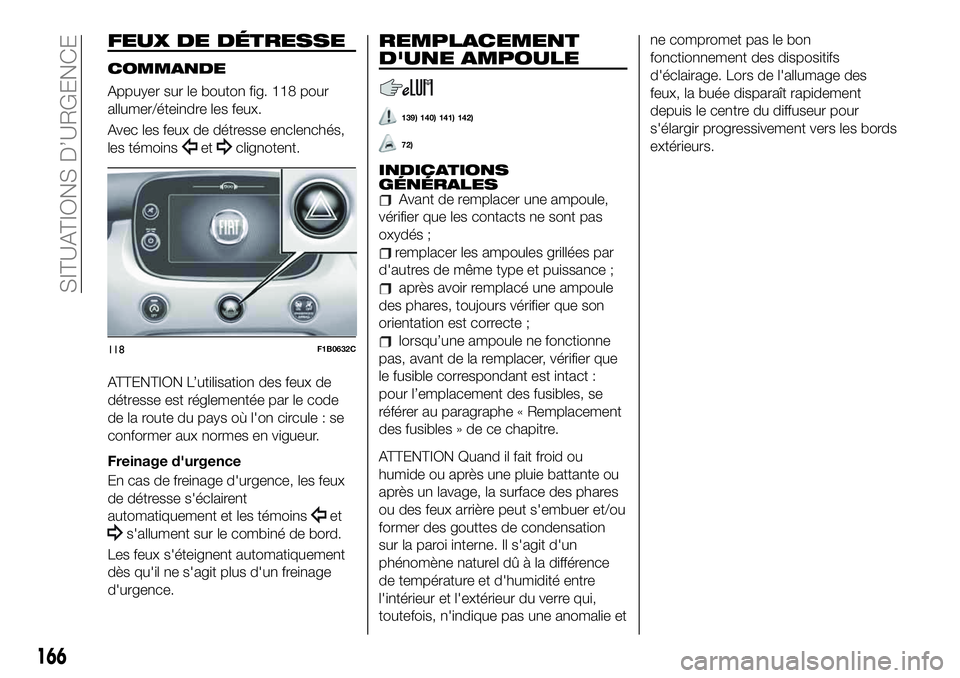 FIAT 500X 2019  Notice dentretien (in French) FEUX DE DÉTRESSE
COMMANDE
Appuyer sur le bouton fig. 118 pour
allumer/éteindre les feux.
Avec les feux de détresse enclenchés,
les témoins
etclignotent.
ATTENTION L’utilisation des feux de
dét