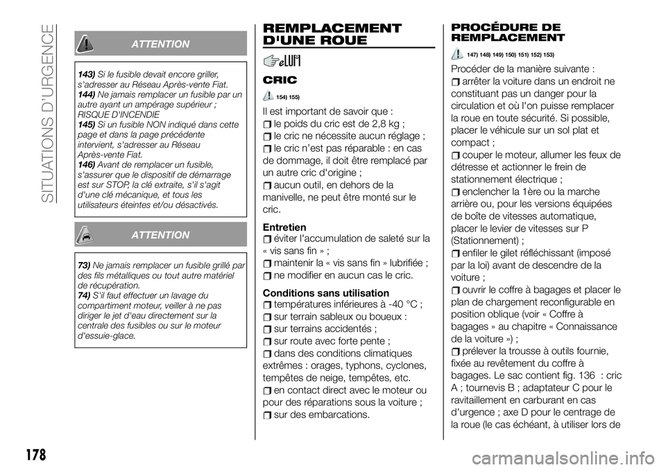 FIAT 500X 2019  Notice dentretien (in French) ATTENTION
143)Si le fusible devait encore griller,
s'adresser au Réseau Après-vente Fiat.
144)Ne jamais remplacer un fusible par un
autre ayant un ampérage supérieur ;
RISQUE D'INCENDIE
14