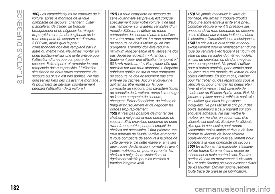 FIAT 500X 2019  Notice dentretien (in French) 150)Les caractéristiques de conduite de la
voiture, après le montage de la roue
compacte de secours, changent. Éviter
d'accélérer, de freiner, de braquer
brusquement et de négocier les virag