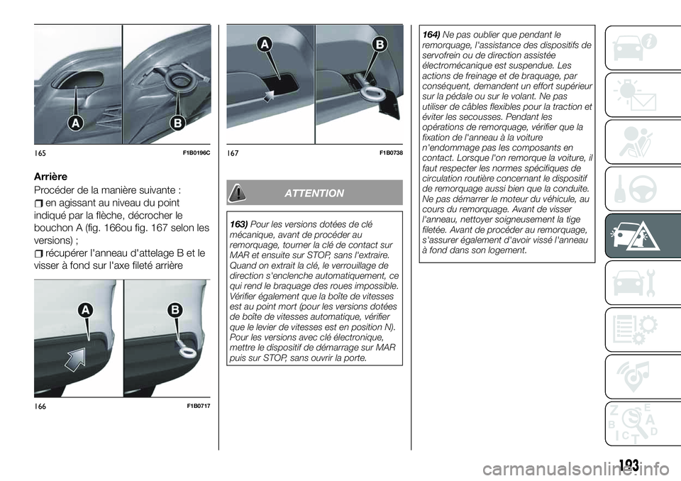 FIAT 500X 2019 Notice dentretien (in French) Arrière
Procéder de la manière suivante :
en agissant au niveau du point
indiqué par la flèche, décrocher le
bouchon A (fig. 166ou fig. 167 selon les
versions) ;
récupérer l'anneau d'a FIAT 500X 2019 Notice dentretien (in French) Arrière
Procéder de la manière suivante :
en agissant au niveau du point
indiqué par la flèche, décrocher le
bouchon A (fig. 166ou fig. 167 selon les
versions) ;
récupérer l'anneau d'a