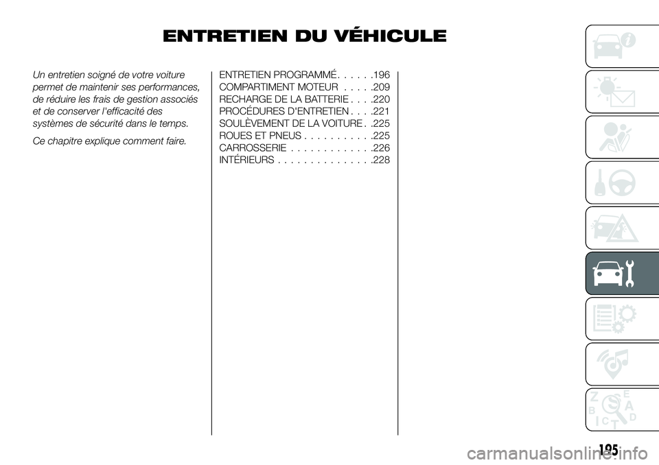 FIAT 500X 2019  Notice dentretien (in French) ENTRETIEN DU VÉHICULE
Un entretien soigné de votre voiture
permet de maintenir ses performances,
de réduire les frais de gestion associés
et de conserver l'efficacité des
systèmes de sécuri