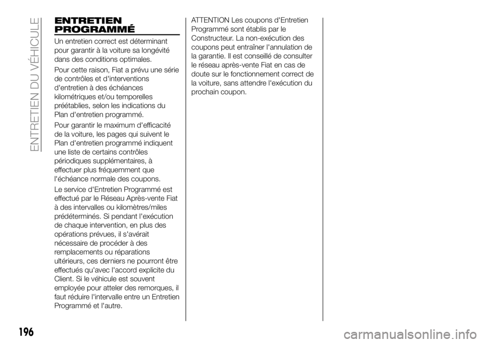 FIAT 500X 2019 Notice dentretien (in French) ENTRETIEN
PROGRAMMÉ
Un entretien correct est déterminant
pour garantir à la voiture sa longévité
dans des conditions optimales.
Pour cette raison, Fiat a prévu une série
de contrôles et d' FIAT 500X 2019 Notice dentretien (in French) ENTRETIEN
PROGRAMMÉ
Un entretien correct est déterminant
pour garantir à la voiture sa longévité
dans des conditions optimales.
Pour cette raison, Fiat a prévu une série
de contrôles et d'