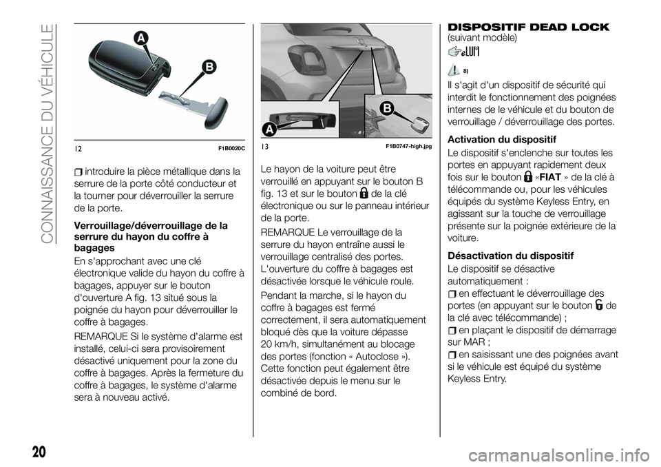 FIAT 500X 2019  Notice dentretien (in French) introduire la pièce métallique dans la
serrure de la porte côté conducteur et
la tourner pour déverrouiller la serrure
de la porte.
Verrouillage/déverrouillage de la
serrure du hayon du coffre 