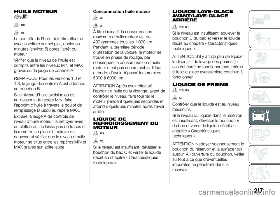 FIAT 500X 2019 Notice dentretien (in French) HUILE MOTEUR
168)
81)
Le contrôle de l'huile doit être effectué
avec la voiture sur sol plat, quelques
minutes (environ 5) après l'arrêt du
moteur.
Vérifier que le niveau de l'huile FIAT 500X 2019 Notice dentretien (in French) HUILE MOTEUR
168)
81)
Le contrôle de l'huile doit être effectué
avec la voiture sur sol plat, quelques
minutes (environ 5) après l'arrêt du
moteur.
Vérifier que le niveau de l'huile